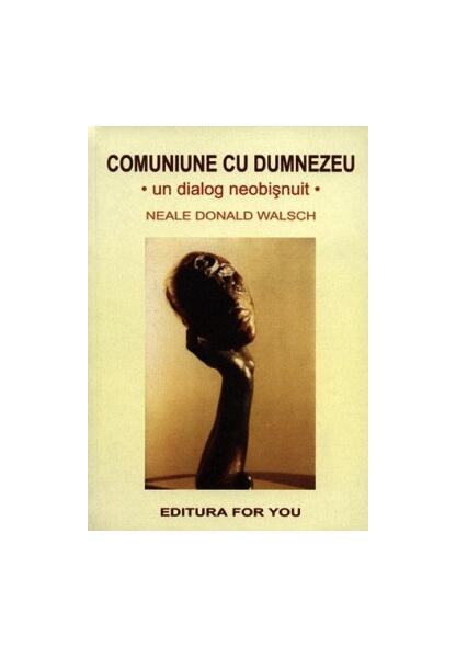Comuniune cu Dumnezeu. Un dialog neobișnuit - Neale Donald Walsch - For You