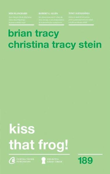 Kiss that frog! - Brian Tracy, Christina Tracy Stein - Curtea Veche
