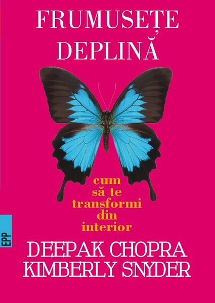 Frumuseţe deplină. Cum să te transformi din interior - Dr. Deepak Chopra, Kimberly Snyder - Paralela 45