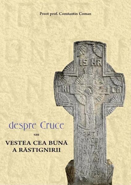 Despre Cruce sau vestea cea bună a răstignirii - Pr. Constantin Coman - Bizantină