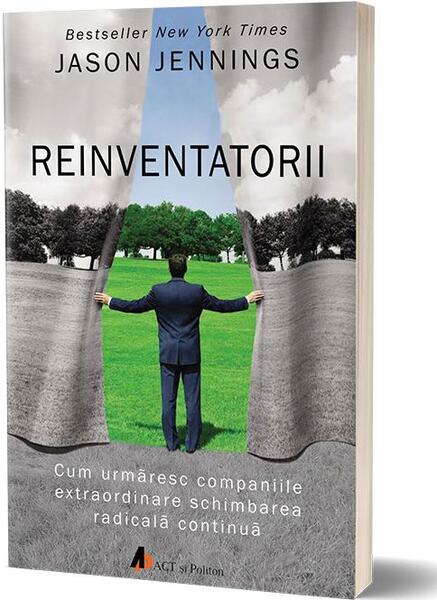 Reinventatorii. Cum urmăresc companiile extraordinare schimbarea radicală continuă - Jason Jennings - Act și Politon