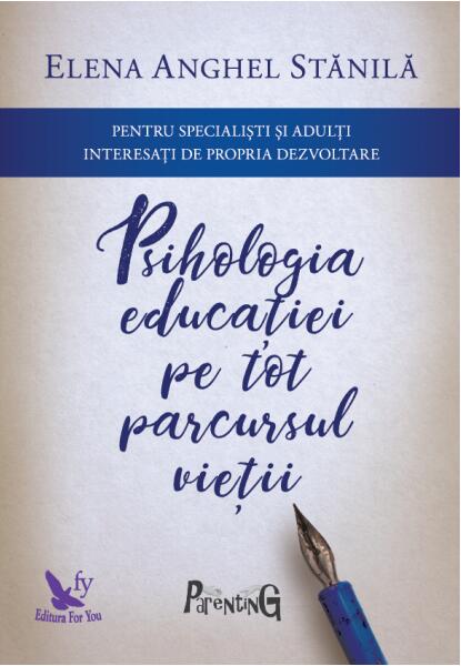 Psihologia educaţiei pe tot parcursul vieţii. Pentru specialişti şi adulţi interesaţi de propria dezvoltare - Elena Anghel Stănilă - For You