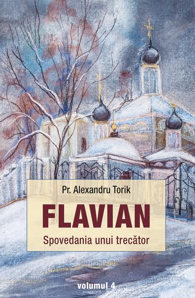 Spovedania unui trecător. Flavian (Vol. 4) - Pr. Alexandru Torik - Sophia