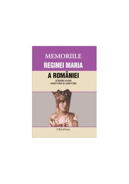 Memoriile Reginei Maria a României. Scrieri alese. Mărturii și amintiri. Volumul XIV - Erc Press