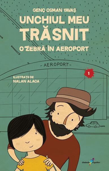 Unchiul meu trăsnit. Vol. 1: O zebră în aeroport - Genç Osman Yavaș, Nalan Alaca - Galaxia Copiilor