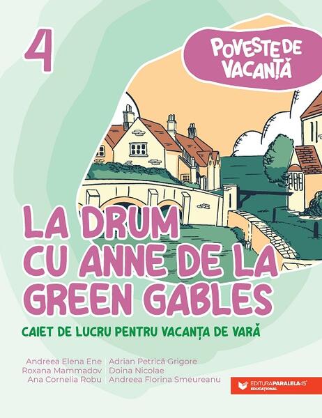La drum cu Anne de la Green Gables - Ana-Cornelia Robu, Andreea-Elena Ene, Andreea-Florina Smeureanu, Doina Nicolae, Roxana Mammadov, Adrian-Petrică Grigore - Paralela 45 educațional