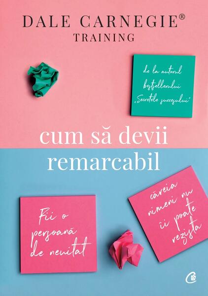 Cum să devii remarcabil - Dale Carnegie - Curtea Veche