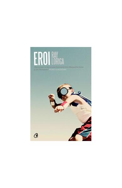 Eroi - Ray Loriga - Curtea Veche
