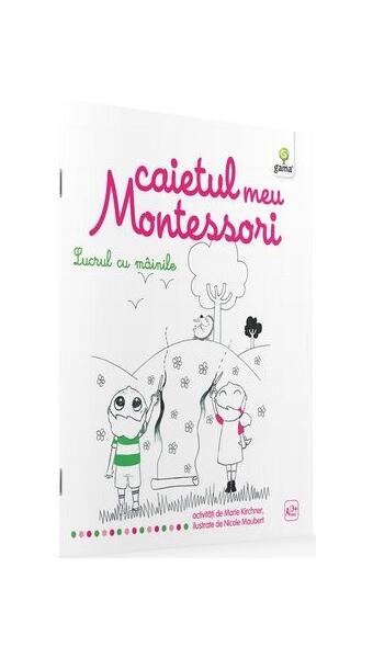 Caietul meu Montessori. Lucrul cu mâinile (3+ ani) - Marie Kirchner
