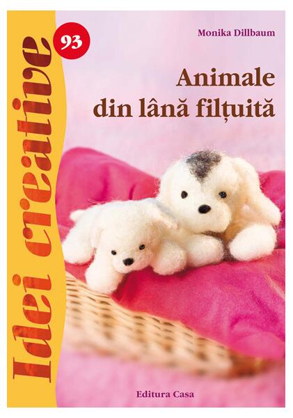 Animale din lână filţuită. Idei creative 93 - Monika Dillbaum - Casa