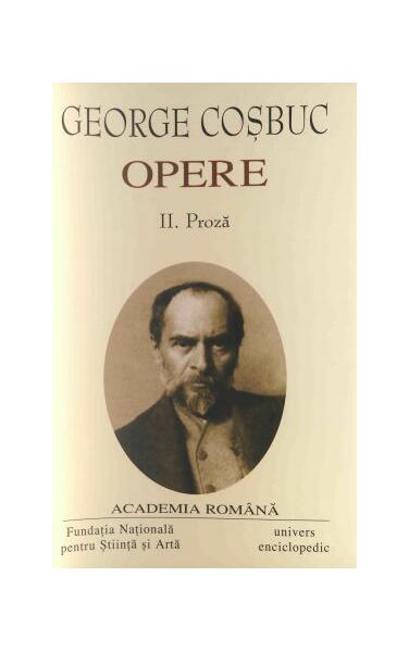 George Coșbuc. Opere (Vol. II) Proză - Academia Română, George Coşbuc - Fundația Națională pentru Știință și Artă