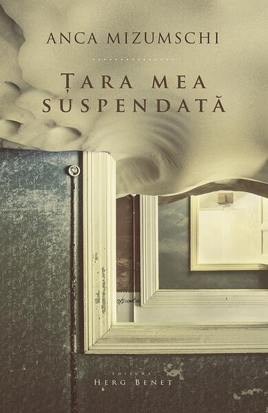 Țara mea suspendată - Anca Mizumschi - Herg Benet Publishers