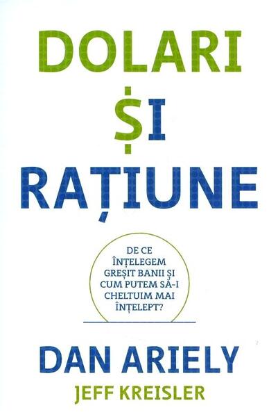 Dolari și rațiune. De ce înțelegem greșit banii și cum putem să-i cheltuim mai înțelept? - Dan Ariely, Jeff Kreisler - Publica