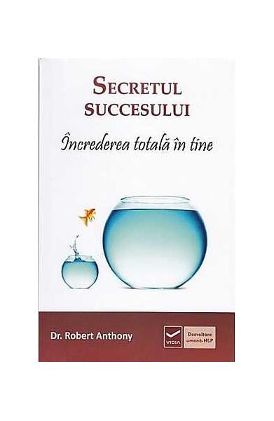 Secretul succesului. Încrederea totală în tine - Robert Anthony - Vidia
