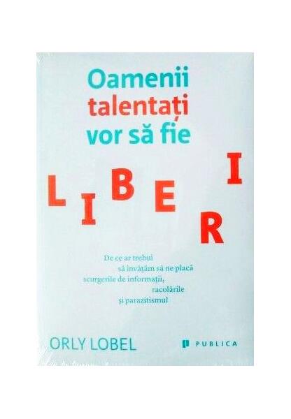 Oamenii talentaţi vor să fie liberi - Orly Lobel - Publica
