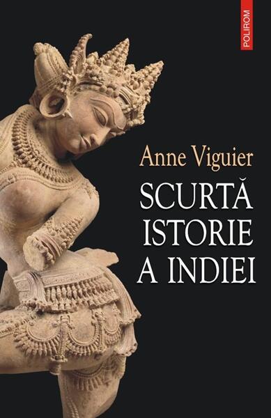 Scurtă istorie a Indiei - Anne Viguier - Polirom