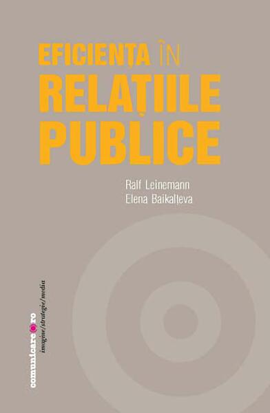 Eficienţa în relaţiile publice - Elena Baikalţeva, Ralf Leinemann - Comunicare.ro