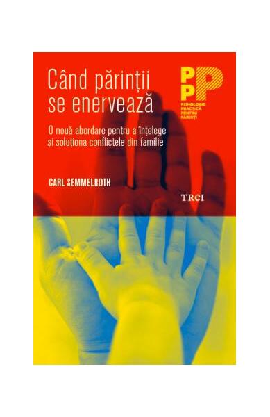 Când părinții se enervează. O nouă abordare pentru a înțelege și soluționa conflictele din familie - Carl Semmelroth
