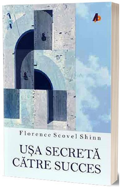 Usa secreta catre succes - Paperback brosat - Florence Scovel Shinn - Act si Politon