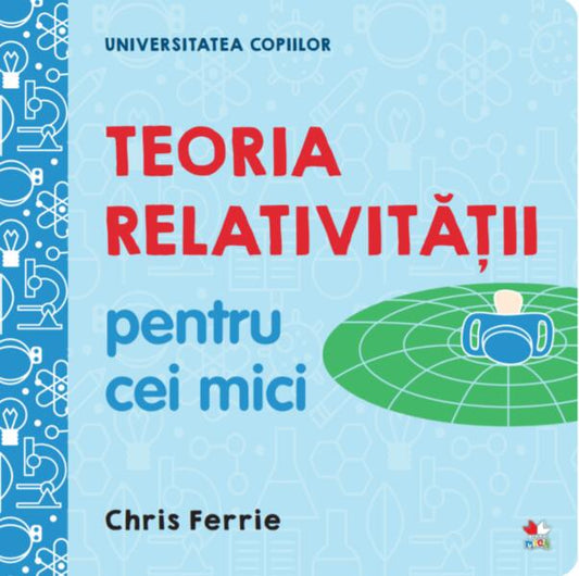 Teoria relativității pentru cei mici. Universitatea copiilor - Chris Ferrie - Litera mică