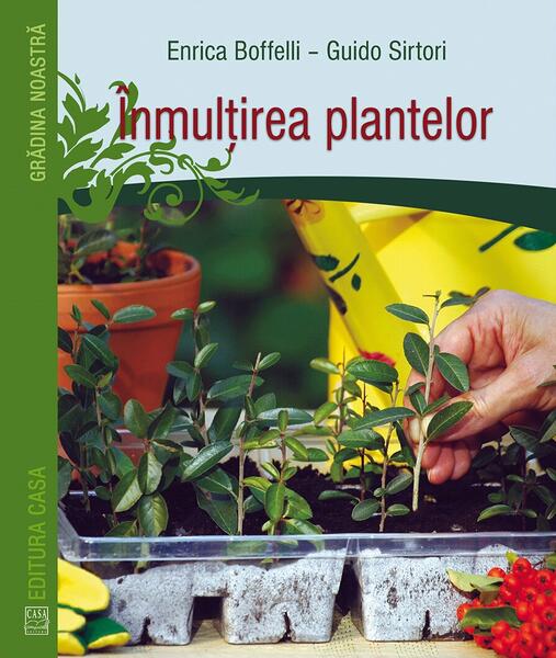 Înmulțirea plantelor - Enrica Boffelli, Guido Sirtori - Casa