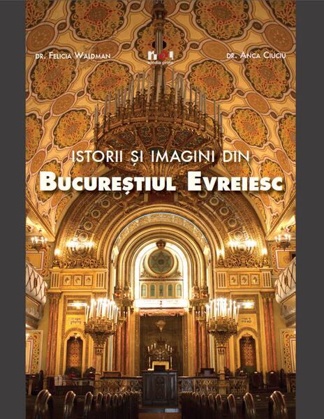 Istorii și imagini din Bucureștiul Evreiesc (engleză) - Anca Ciuciu, Felicia Waldman - Noi Media Print