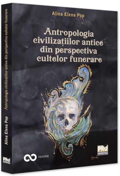 Antropologia civilizațiilor antice din perspectiva cultelor funerare - Pro Universitaria