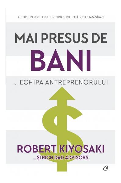 Mai presus de bani - Rich Dad Advisors, Robert T. Kiyosaki - Curtea Veche
