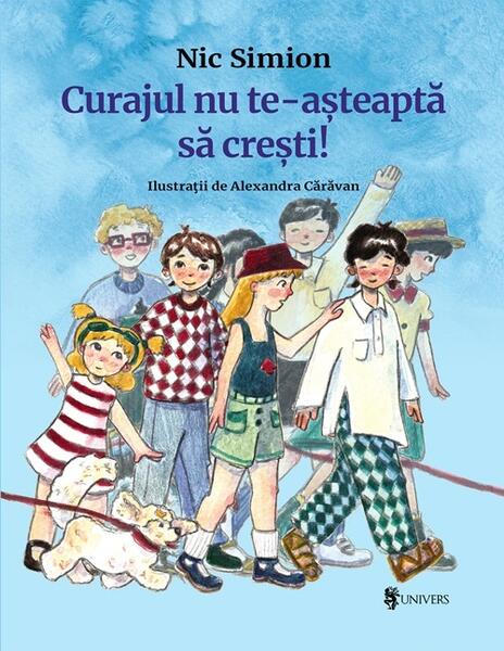 Curajul nu te-așteaptă să crești! - Nic Simion - Univers