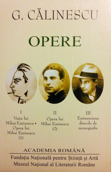 G. Călinescu. Opere (I+II+III) Viața și opera lui Mihai Eminescu. Eminesciene dincolo de monografie - George Călinescu - Fundația Națională pentru Știință și Artă