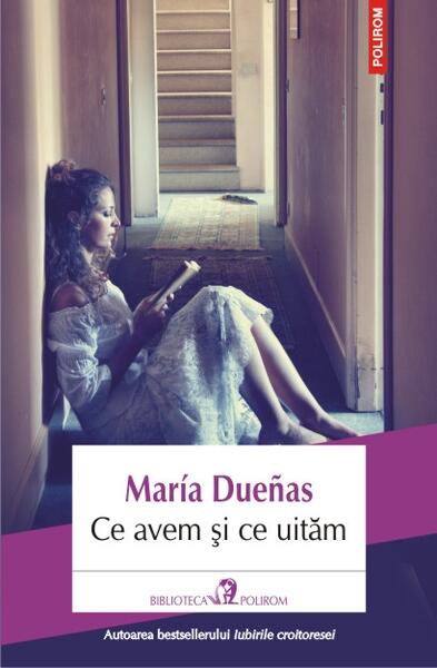 Ce avem și ce uităm - Maria Dueñas - Polirom