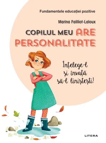 Copilul meu are personalitate. Înțelege-l și învață să-l liniștești! - Marina Failliot-Laloux - Litera