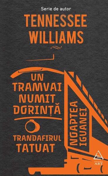 Un tramvai numit dorință | Trandafirul tatuat | Noaptea iguanei - Tennessee Williams - Art