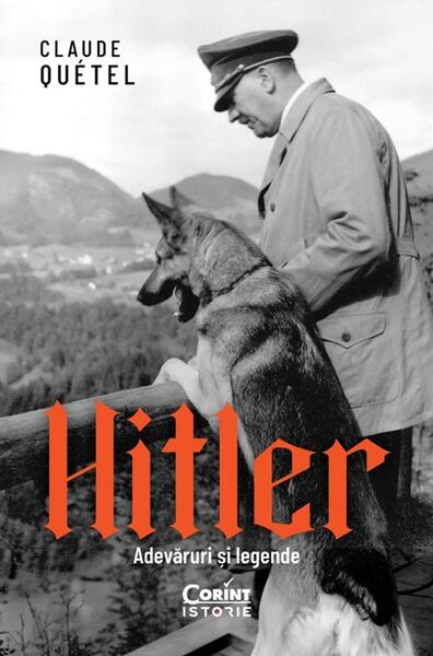Hitler. Adevăruri și legende - Claude Quétel - Corint