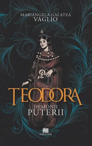 Teodora. Demonii puterii - Paperback brosat - Mariangela Galatea Vaglio - Creator