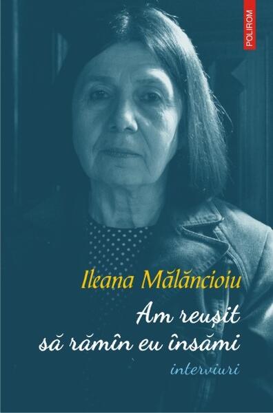 Am reușit să rămân eu însămi (interviuri) - Ileana Mălăncioiu