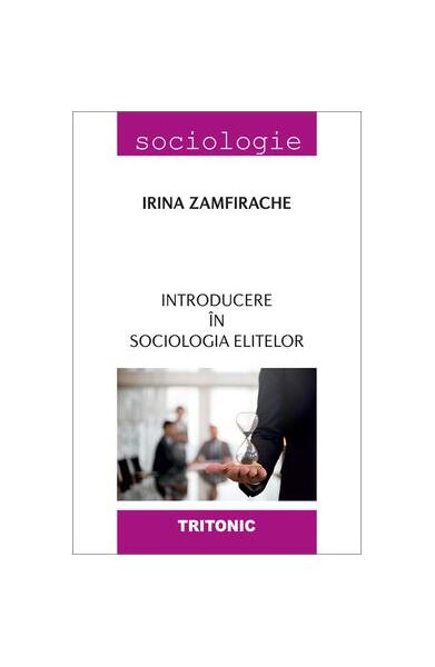 Introducere în sociologia elitelor - Irina Zamfirache - Tritonic