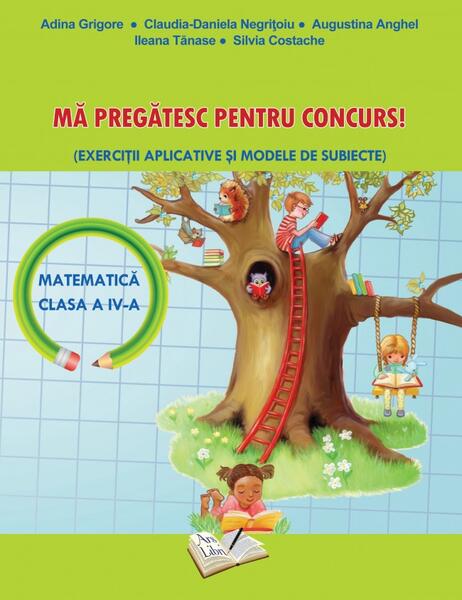 Mă Pregătesc pentru Concurs (Matematică)  - Clasa a IV-a - Adina Grigore, Augustina Anghel, Claudia-Daniela Negrițoiu - Ars Libri