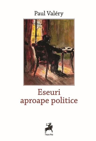 Eseuri aproape politice - Paul Valéry - Tracus Arte