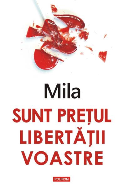 Sunt prețul libertății voastre - Mila - Polirom