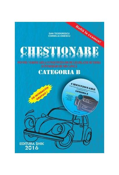 Chestionare pentru verificarea cunoștințelor de legislație rutieră și întrebări de mecanică Categoria B ( conține CD) 2016 - Dan Corneliu Ionescu, Dan Teodorescu - Shik