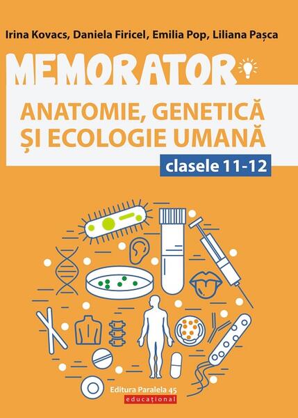 Memorator de anatomie, genetică și ecologie umană pentru clasele XI-XII - Daniela Firicel, Emilia Pop, Irina Kovacs, Liliana Pașca - Paralela 45 educațional