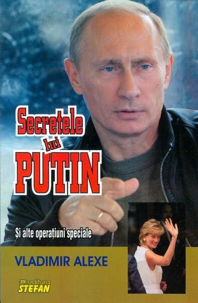 Secretele lui Putin şi alte operaţiuni speciale - Vladimir Alexe - Ştefan