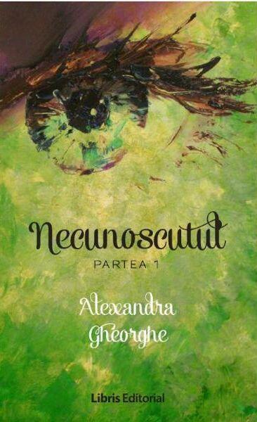Necunoscutul vol. 1 - Alexandra Gheorghe - Libris Editorial