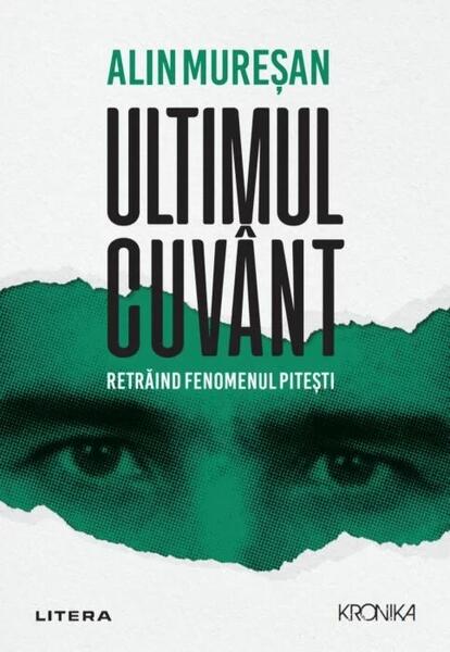 Ultimul cuvânt. Retrăind fenomenul Pitești - Alin Mureşan - Litera