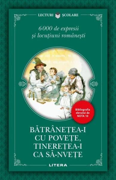 Bătrânețea-i cu povețe, tinerețea-i ca să-nvețe. 6000 de expresii și locuțiuni românești - Litera