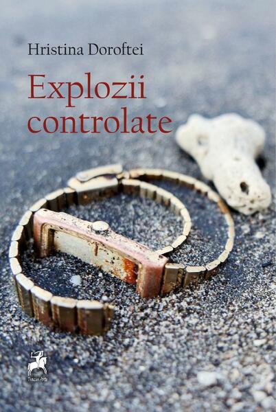 Explozii controlate - Hristina Doroftei - Tracus Arte