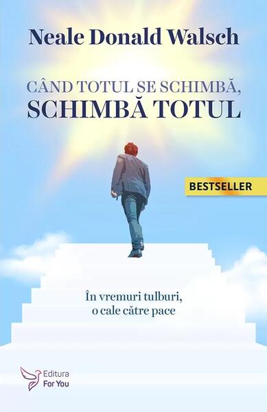 Când totul se schimbă, schimbă totul - Neale Donald Walsch - For You