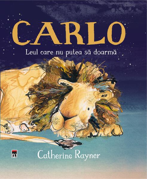 Carlo, leul care nu putea să doarmă - Catherine Rayner - RAO