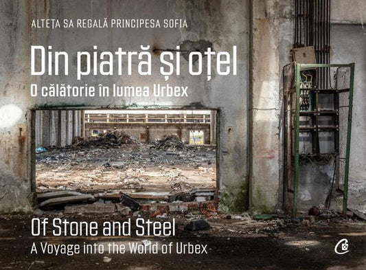 Din piatră și oțel. O călătorie în lumea Urbex | Of Stone and Steel. A Voyage into the World of Urbex - Curtea Veche